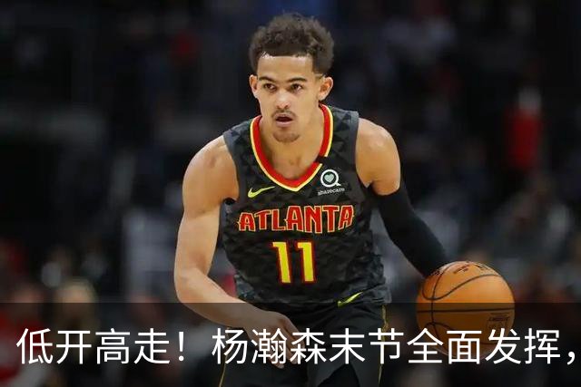 低开高走！杨瀚森末节全面发挥，篮板连爆两场，防守仍是问题！
