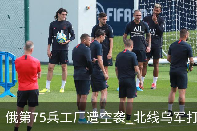 俄第75兵工厂遭空袭 北线乌军打了一场歼灭战