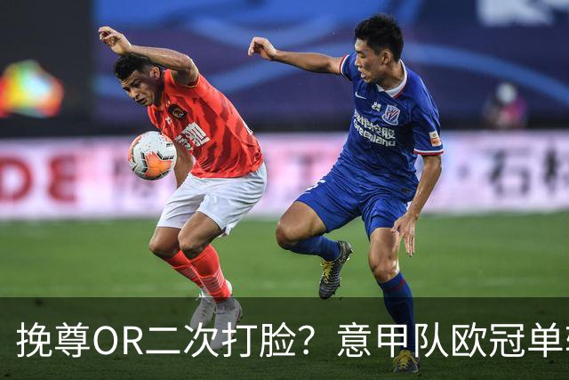 挽尊OR二次打脸？意甲队欧冠单轮全灭 欧联欧会全胜