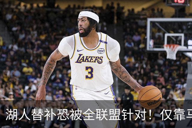 湖人替补恐被全联盟针对！仅靠马穆，格兰姆斯哑火，2将低迷阻碍上限