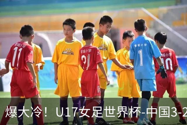 爆大冷！U17女足世界杯-中国3-2美国 3战全胜头名晋级