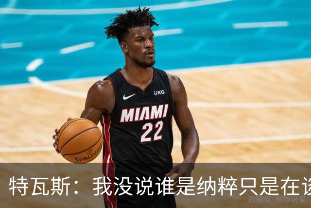 特瓦斯：我没说谁是纳粹只是在谈宣传策略，为何要因此问责我
