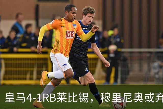 皇马4-1RB莱比锡，穆里尼奥或弃用维尼休斯，三个理由！