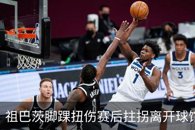 祖巴茨脚踝扭伤赛后拄拐离开球馆 卡莱尔：X光结果阴性