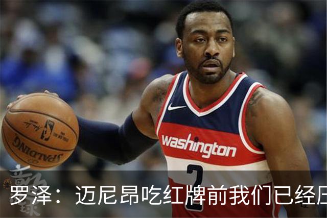 罗泽：迈尼昂吃红牌前我们已经压制住米兰，防守需要全队共同努力