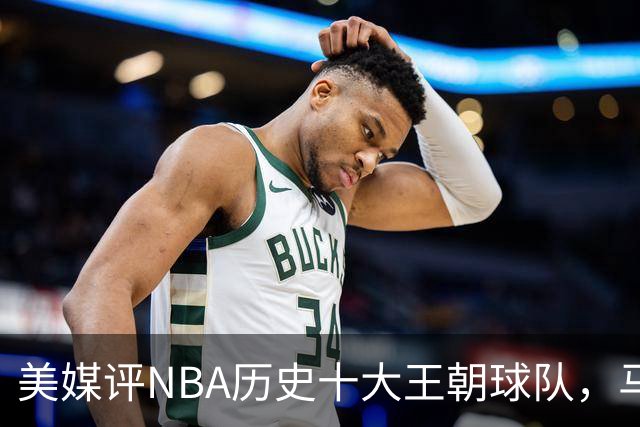 美媒评NBA历史十大王朝球队，马刺第5，公牛第2，湖人3度上榜