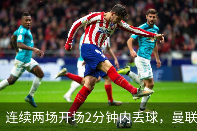 连续两场开场2分钟内丢球，曼联创下欧冠尴尬纪录