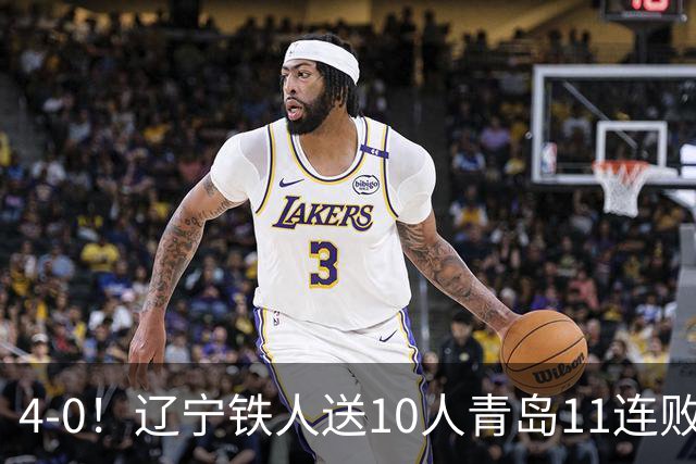 4-0！辽宁铁人送10人青岛11连败，安以恩双响，热菲尼奥世界波