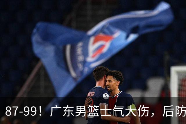87-99！广东男篮士气大伤，后防问题大，球迷点名博日奇表现糟糕